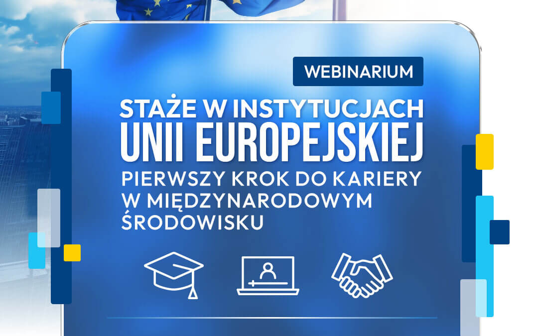 Zaproszenie na webinarium: Staże w instytucjach Unii Europejskiej. Pierwszy krok do kariery w międzynarodowym środowisku
